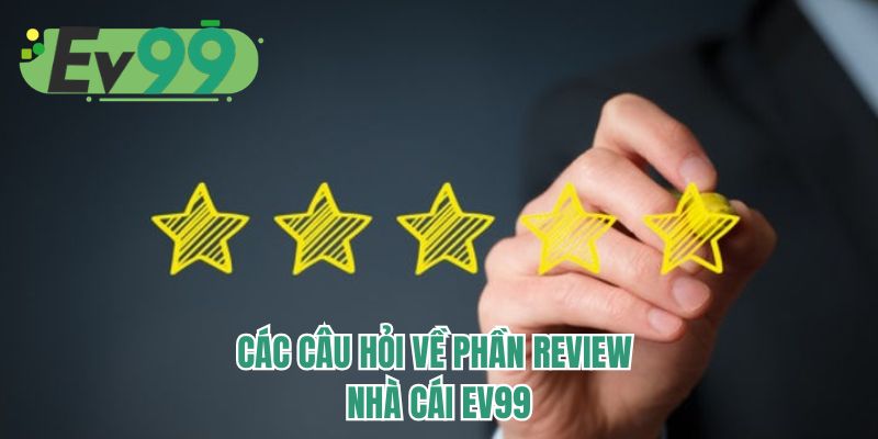Các câu hỏi về phần review nhà cái EV99