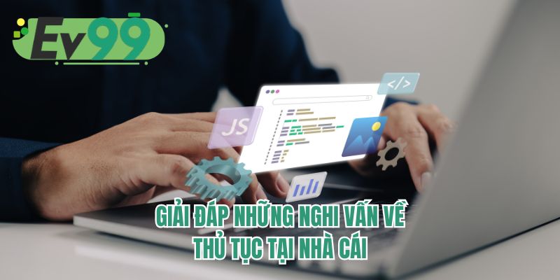 Giải đáp những nghi vấn về thủ tục tại nhà cái
