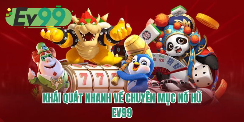 Khái quát nhanh về chuyên mục nổ hũ EV99