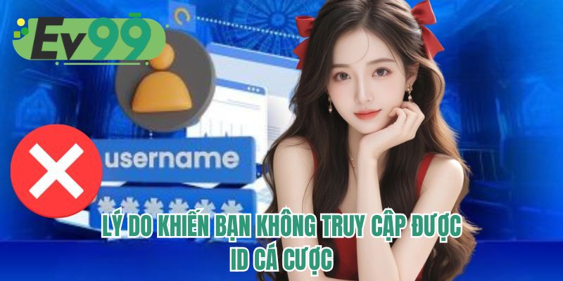 Lý do khiến bạn không truy cập được ID cá cược