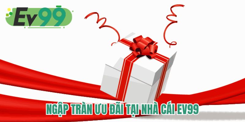 Ngập tràn ưu đãi tại nhà cái EV99