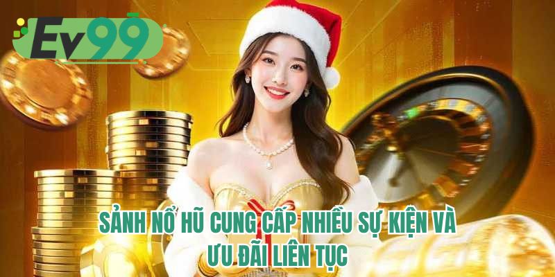 Sảnh nổ hũ cung cấp nhiều sự kiện và ưu đãi liên tục