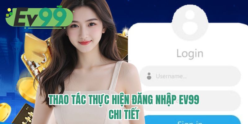 Thao tác thực hiện đăng nhập EV99 chi tiết