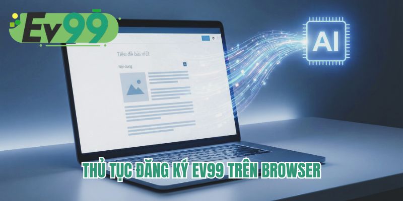 Thủ tục đăng ký EV99 trên browser