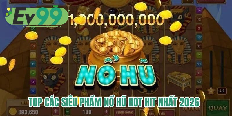 Top các siêu phẩm nổ hũ hot hit nhất 2026