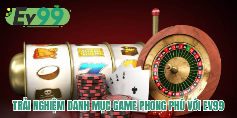 Trải nghiệm danh mục game phong phú với EV99